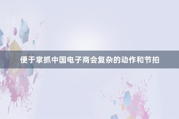 便于掌抓中国电子商会复杂的动作和节拍
